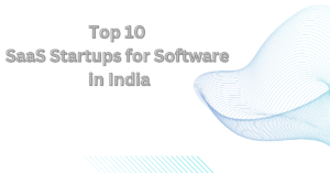 Top 10 SaaS Startups for Software in India