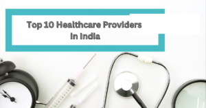 Top 10 Healthcare Providers in India