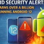 Android 12 and older devices at risk of malware, Google issues security warning
